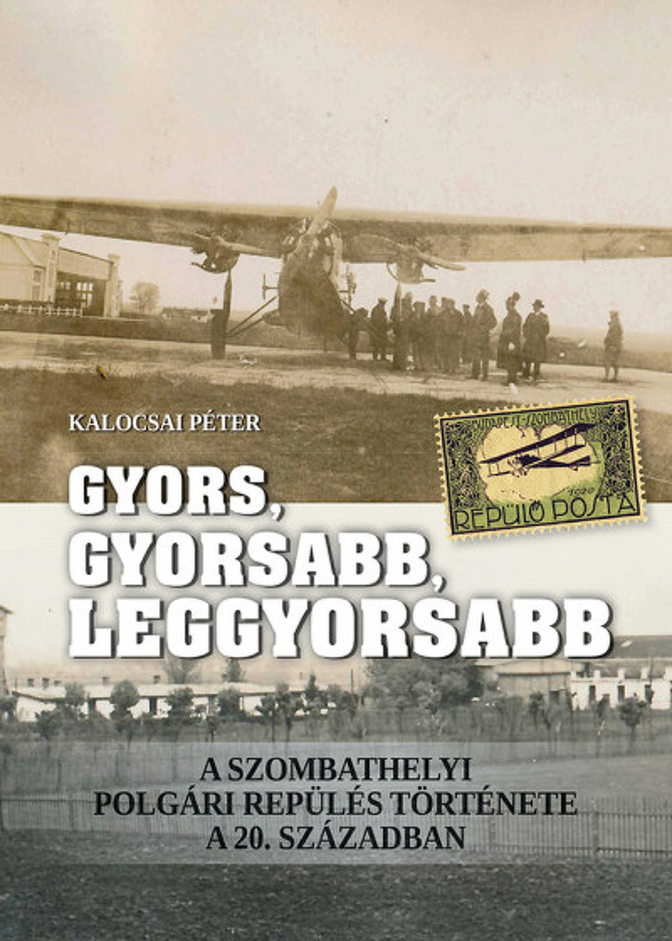 Kalocsai Péter – Gyors, gyorsabb, leggyorsabb - A szombathelyi polgári repülés története a 20. században