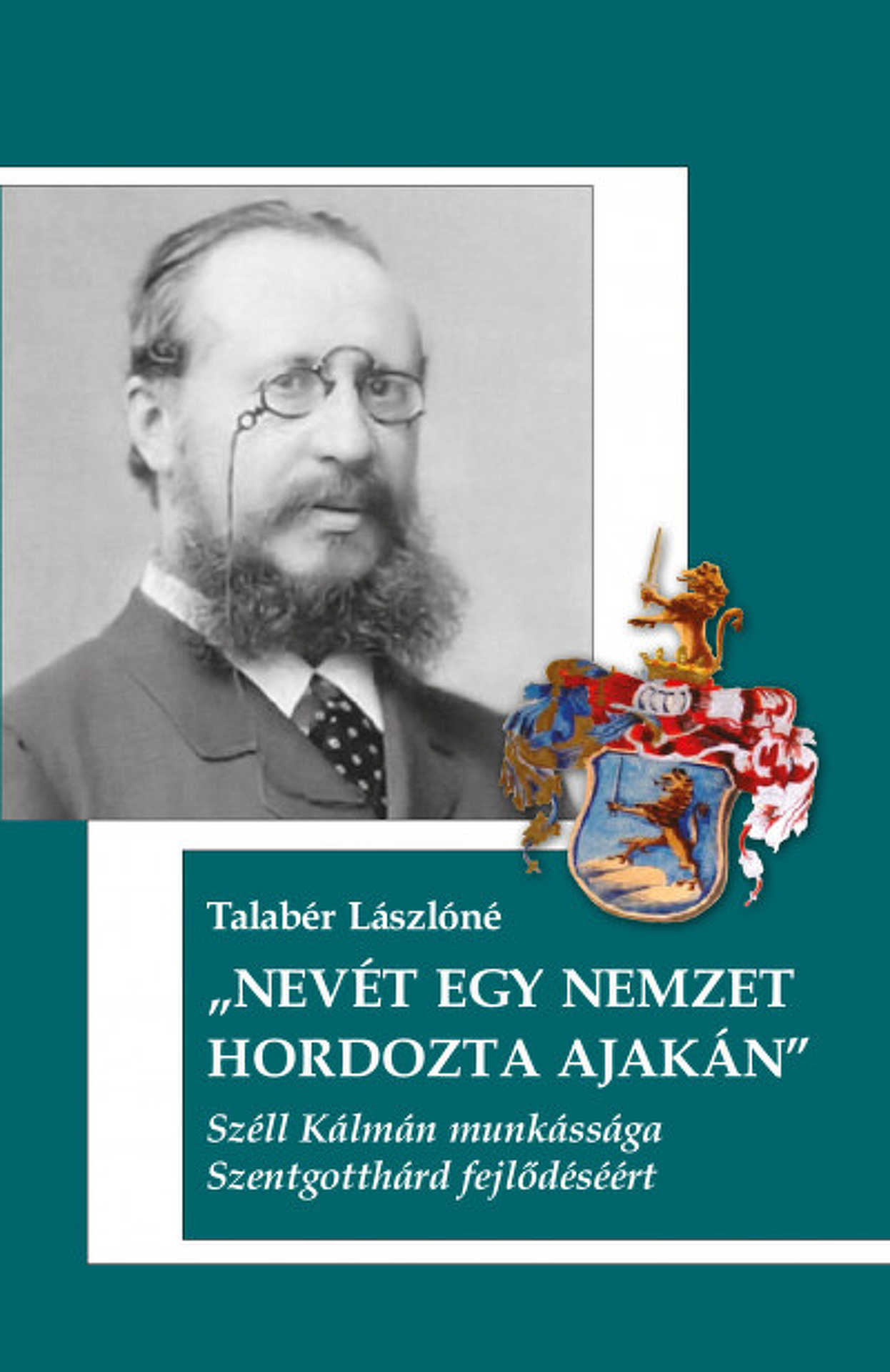 Talabér Lászlóné – Nevét egy Nemzet hordozta ajakán: Széll Kálmán munkássága Szentgotthárd fejlődéséért