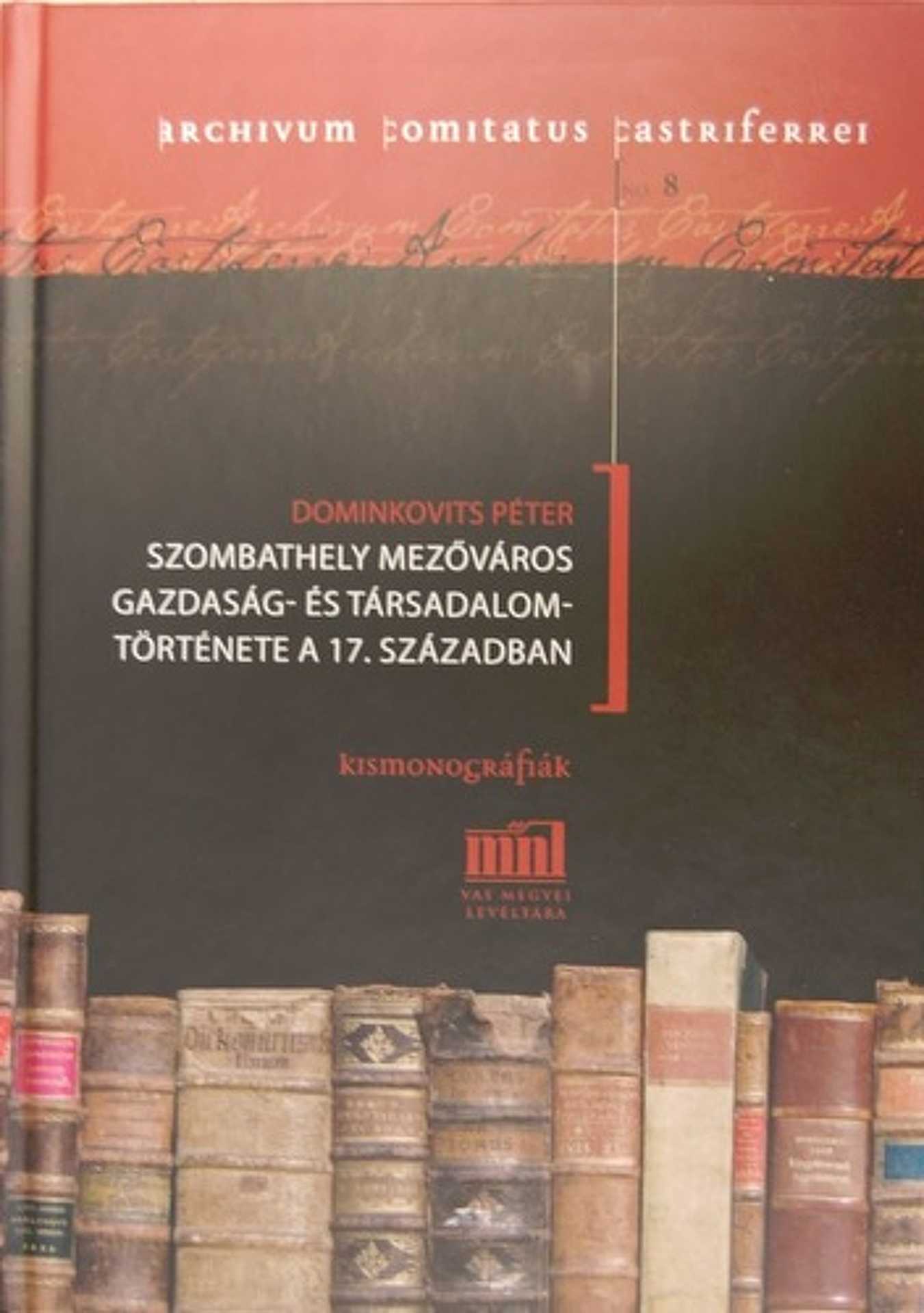 Dominkovits Péter – Szombathely mezőváros gazdaság- és társadalomtörténete a 17. században