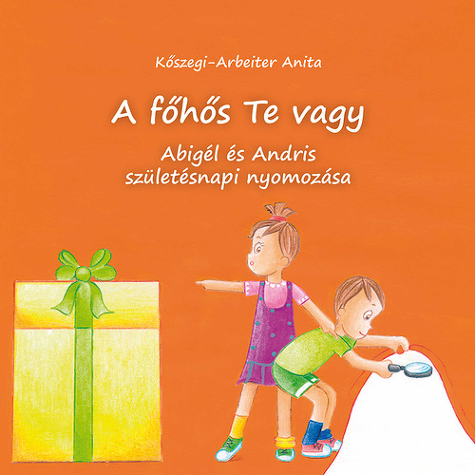 Kőszegi-Arbeiter Anita – A főhős te vagy: Abigél ​és Andris születésnapi nyomozása